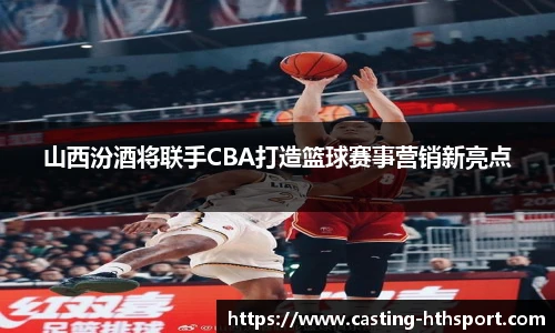 山西汾酒将联手CBA打造篮球赛事营销新亮点