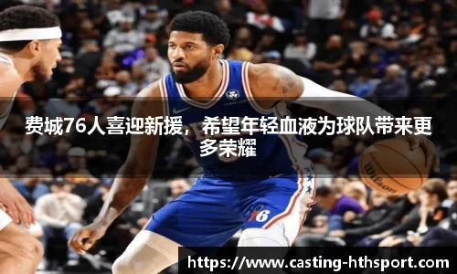 费城76人喜迎新援，希望年轻血液为球队带来更多荣耀