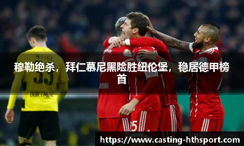 穆勒绝杀，拜仁慕尼黑险胜纽伦堡，稳居德甲榜首