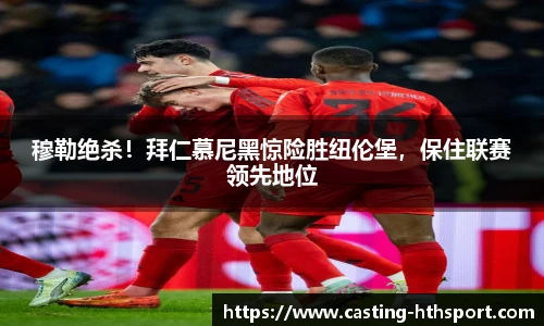 穆勒绝杀！拜仁慕尼黑惊险胜纽伦堡，保住联赛领先地位