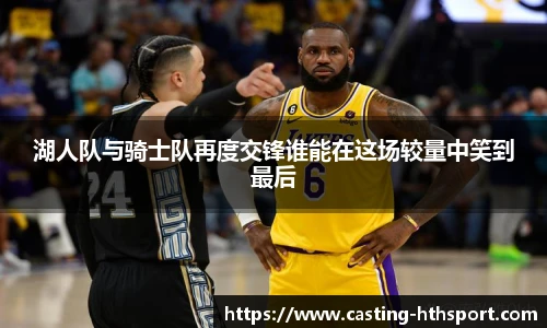 湖人队与骑士队再度交锋谁能在这场较量中笑到最后