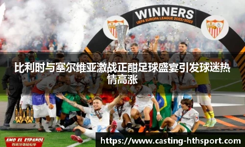 比利时与塞尔维亚激战正酣足球盛宴引发球迷热情高涨