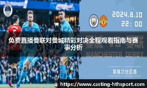免费直播曼联对曼城精彩对决全程观看指南与赛事分析