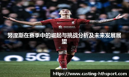 努涅斯在赛季中的崛起与挑战分析及未来发展展望